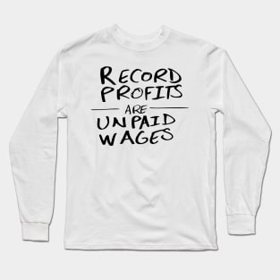 Record Profits Are Unpaid Wages Long Sleeve T-Shirt